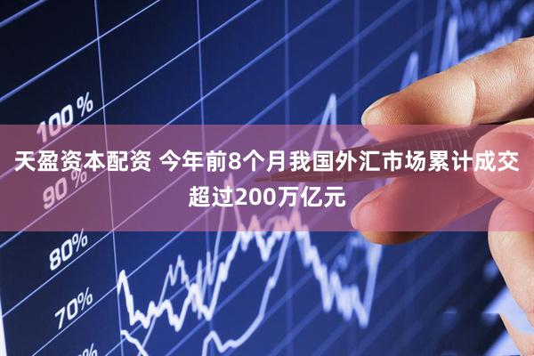 天盈资本配资 今年前8个月我国外汇市场累计成交超过200万亿元